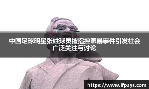 中国足球明星张姓球员被指控家暴事件引发社会广泛关注与讨论